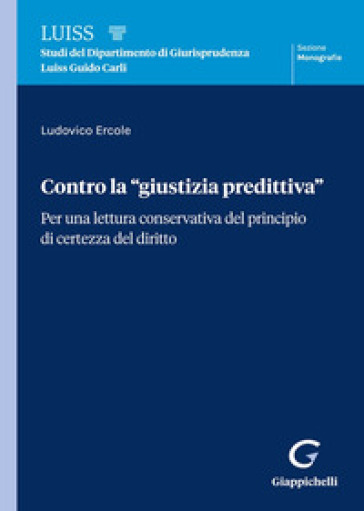 Contro la «giustizia predittiva». Per una lettura conservativa del principio di certezza del diritto - Ludovico Ercole