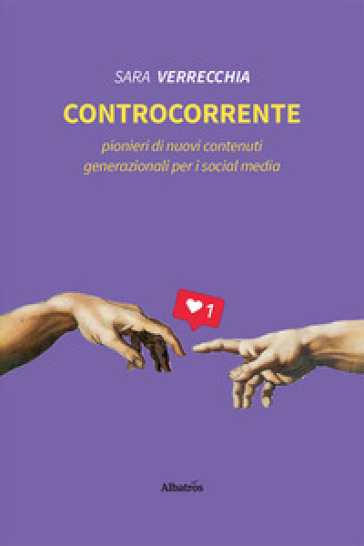 Controcorrente. Pionieri di nuovi contenuti generazionali per i social media - Sara Verrecchia