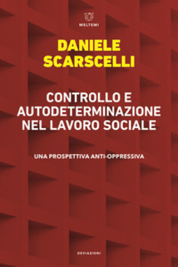 Controllo e autodeterminazione nel lavoro sociale. Una prospettiva anti-oppressiva - Daniele Scarscelli