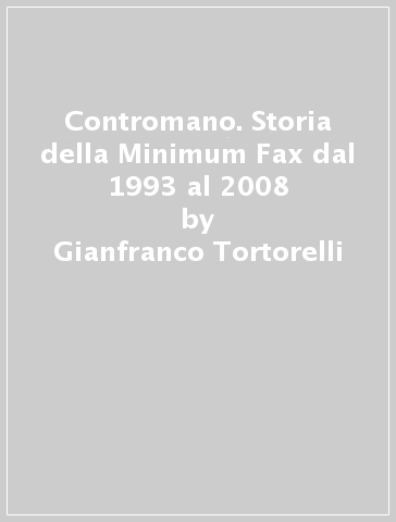 Contromano. Storia della Minimum Fax dal 1993 al 2008 - Gianfranco Tortorelli