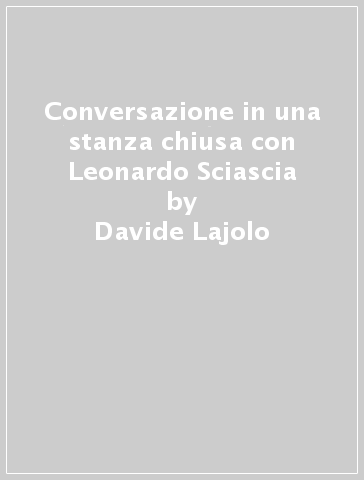 Conversazione in una stanza chiusa con Leonardo Sciascia - Davide Lajolo