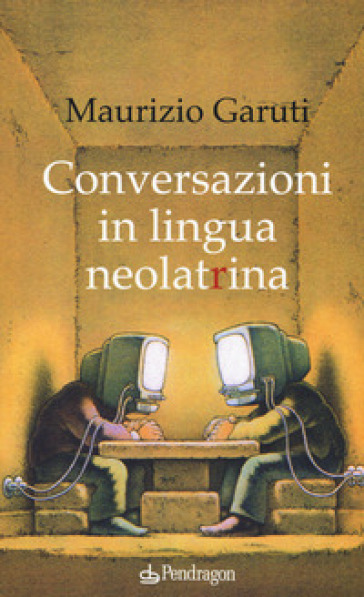 Conversazioni in lingua neolatrina - Maurizio Garuti