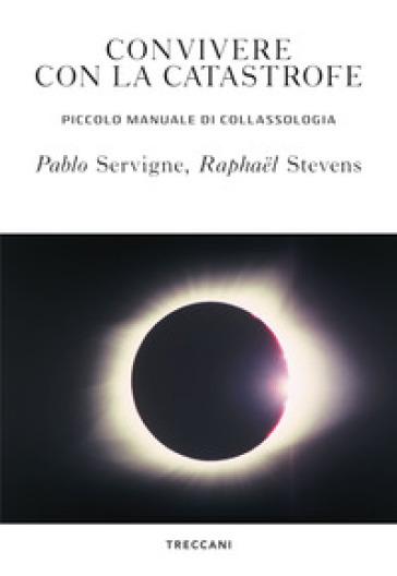 Convivere con la catastrofe. Piccolo manuale di collassologia - Pablo Servigne - Raphael Stevens