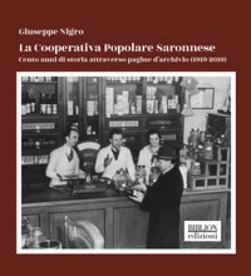 La Cooperativa Popolare Saronnese. Cento anni di storia attraverso pagine d'archivio (1919-2019) - Giuseppe Nigro