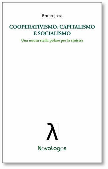 Cooperativismo capitalismo e socialismo. Una nuova stella polare per la sinistra - Bruno Jossa