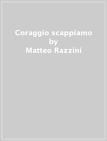 Coraggio scappiamo - Matteo Razzini