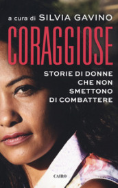 Coraggiose. Storie di donne che non smettono di combattere