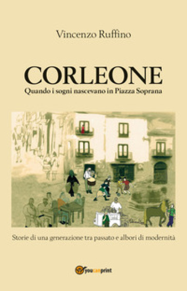 Corleone. Quando i sogni nascevano in Piazza Soprana - Vincenzo Ruffino