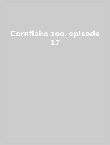 Cornflake zoo, episode 17