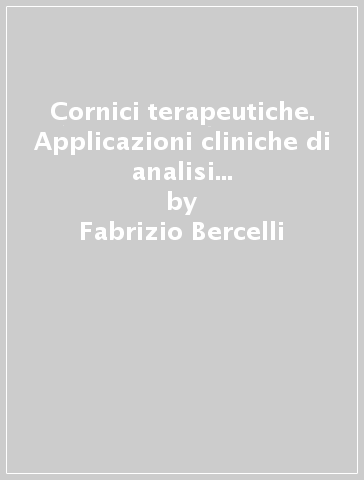 Cornici terapeutiche. Applicazioni cliniche di analisi dell'interazione verbale - Fabrizio Bercelli - Paolo Leonardi - Maurizio Viaro