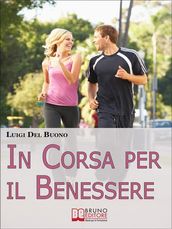 In Corsa per il Benessere. Come Iniziare un Percorso di Benessere e Miglioramento Personale con Soli 15 Minuti al Giorno. (Ebook Italiano - Anteprima Gratis)