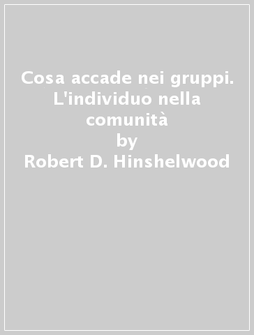 Cosa accade nei gruppi. L'individuo nella comunità - Robert D. Hinshelwood