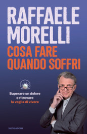 Cosa fare quando soffri. Superare un dolore e ritrovare la voglia di vivere