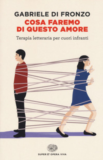 Cosa faremo di questo amore. Terapia letteraria per cuori infranti - Gabriele Di Fronzo