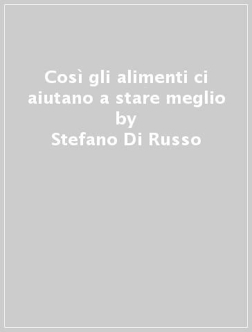 Così gli alimenti ci aiutano a stare meglio - Stefano Di Russo