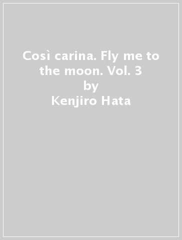 Così carina. Fly me to the moon. Vol. 3 - Kenjiro Hata