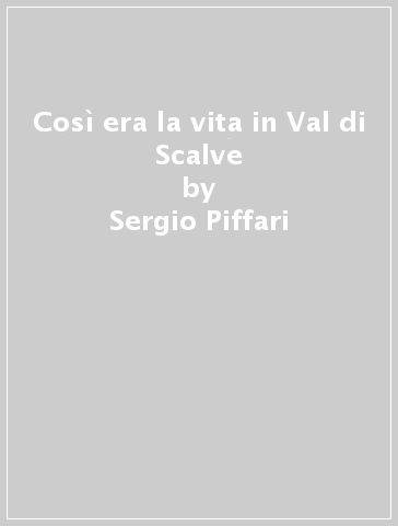 Così era la vita in Val di Scalve - Sergio Piffari