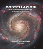 Costellazioni. Uno spettacolare viaggio nel cielo notturno attraverso le sue costellazioni