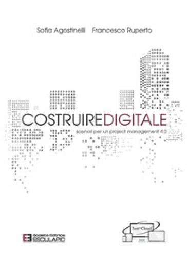 Costruire digitale. Scenari per un project management 4.0 - Sofia Agostinelli - Francesco Ruperto