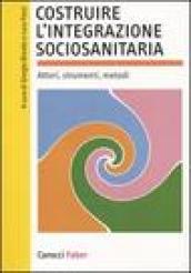 Costruire l integrazione sociosanitaria. Attori, strumenti, metodi