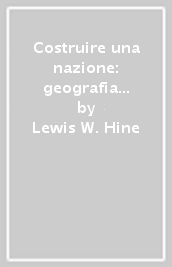 Costruire una nazione: geografia umana e ideale. Ediz. illustrata