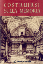 Costruirsi sulla memoria. L importanza degli archivi storici per gli istituti di vita consacrata