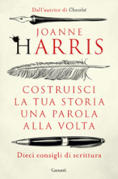 Costruisci la tua storia una parola alla volta. Dieci consigli di scrittura