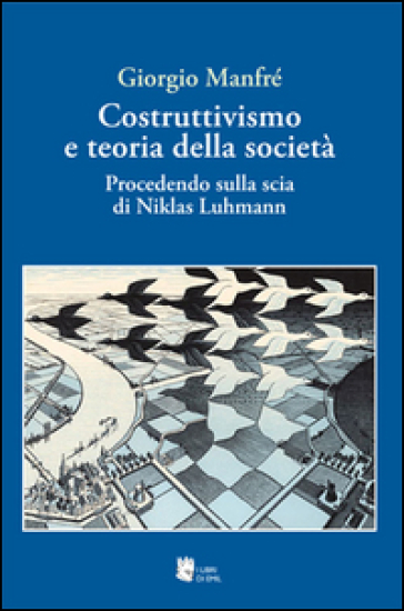 Costruttivismo e teoria della società. Procedendo sulla scia di Niklas Luhmann - Giorgio Manfré