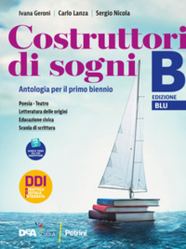 Costruttori di sogni. Antologia. Per i Licei. Con e-book. Con espansione online. Vol. B: Poesia, Teatro, Letteratura delle origini e Educazione civica - Ivana Geroni - Carlo Lanza - Sergio Nicola