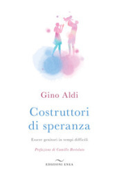 Costruttori di speranza. Essere genitori in tempi difficili