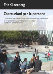 Costruzioni per le persone. Come le infrastrutture sociali possono aiutare a combattere le disuguaglianze, la polarizzazione sociale e il declino del senso civico