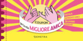 Coupon per la mia migliore amica. Regala momenti unici da vivere insieme!