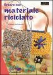 Creare con materiale riciclato. Ediz. illustrata