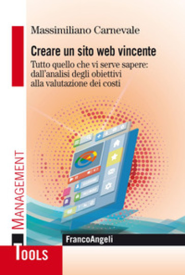 Creare un sito web vincente. Tutto quello che vi serve sapere: dall'analisi degli obiettivi alla valutazione dei costi - Massimiliano Carnevale