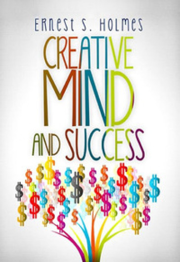 Creative mind and success - Ernest Shurtleff Holmes