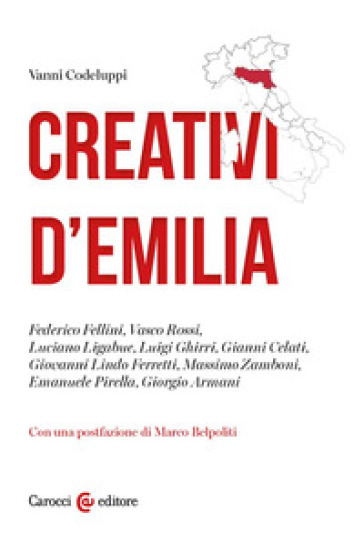 Creativi d'Emilia. Federico Fellini, Vasco Rossi, Luciano Ligabue, Luigi Ghirri, Gianni Celati, Giovanni Lindo Ferretti, Massimo Zamboni, Emanuele Pirella, Giorgio Armani - Vanni Codeluppi