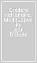 Credere nell amore. Meditazioni