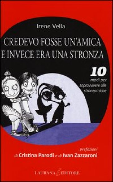 Credevo fosse un'amica e invece era una stronza. 10 modi per sopravvivere alle stronzamiche - Irene Vella