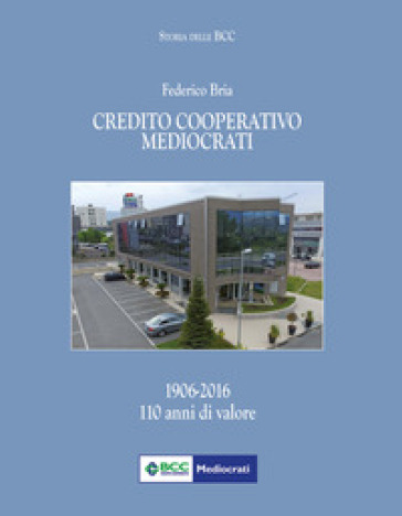 Credito cooperativo Mediocrati (1906-2016). 110 anni di valore - Federico Bria