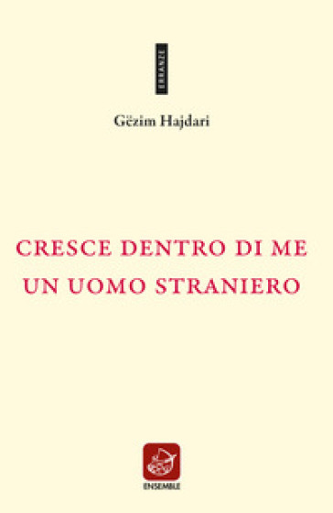 Cresce dentro di me un uomo straniero. Testo albanese a fronte. Ediz. bilingue - Gezim Hajdari