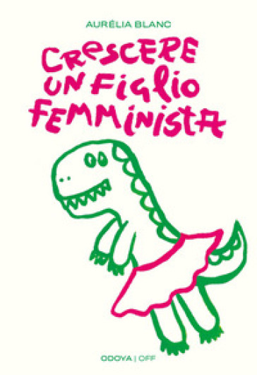 Crescere un figlio femminista. Manuale di educazione antisessista per figli maschi - Aurélia Blanc