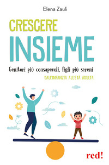 Crescere insieme. Genitori più consapevoli, figli più sereni. Dall'infanzia all'età adulta - Elena Zauli