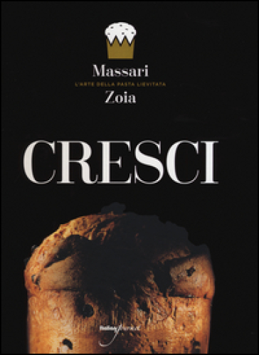 Cresci. L'arte della pasta lievitata. Ediz. italiana e inglese - Iginio Massari - Achille Zoia