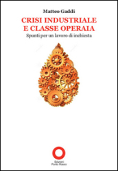 Crisi industriale e classe operaia. Spunti per un lavoro di inchiesta