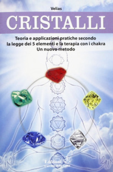 Cristalli. Teoria e applicazioni pratiche secondo la legge dei 5 elementi e la terapia con i chakra. Un nuovo metodo - Velias