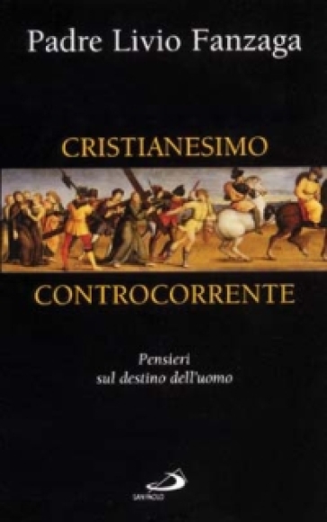 Cristianesimo controcorrente. Pensieri sul destino dell'uomo - Livio Fanzaga