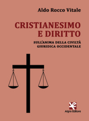 Cristianesimo e diritto. Sull'anima della civiltà giuridica occidentale - Aldo Rocco Vitale