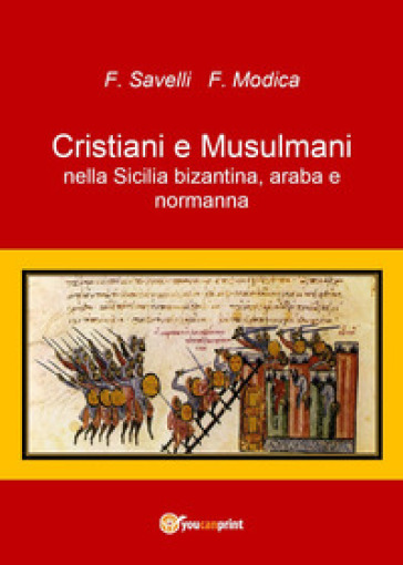 Cristiani e musulmani nella Sicilia bizantina, araba e normanna - F. Savelli - F. Modica