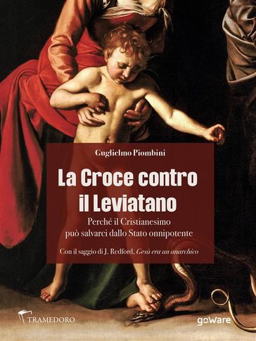 La Croce contro il Leviatano. Perché il Cristianesimo può salvarci dallo Stato onnipotente - Guglielmo Piombini