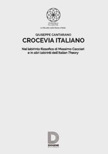 Crocevia italiano. Nel labirinto filosofico di Massimo Cacciari e in altri labirinti dell'Italian Theory - Giuseppe Cantarano